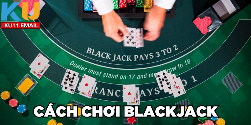 Bật Mí Cách Chơi Blackjack Chi Tiết Kèm Mẹo Đánh Bất Bại